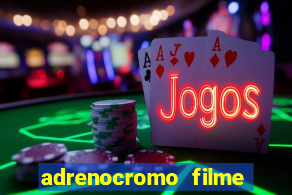 adrenocromo filme completo dublado